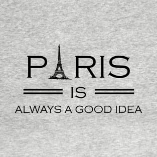 Paris is Always a Good Idea, Paris, Paris Vacation, Paris Souvenir, France, Travel, Europe T-Shirt